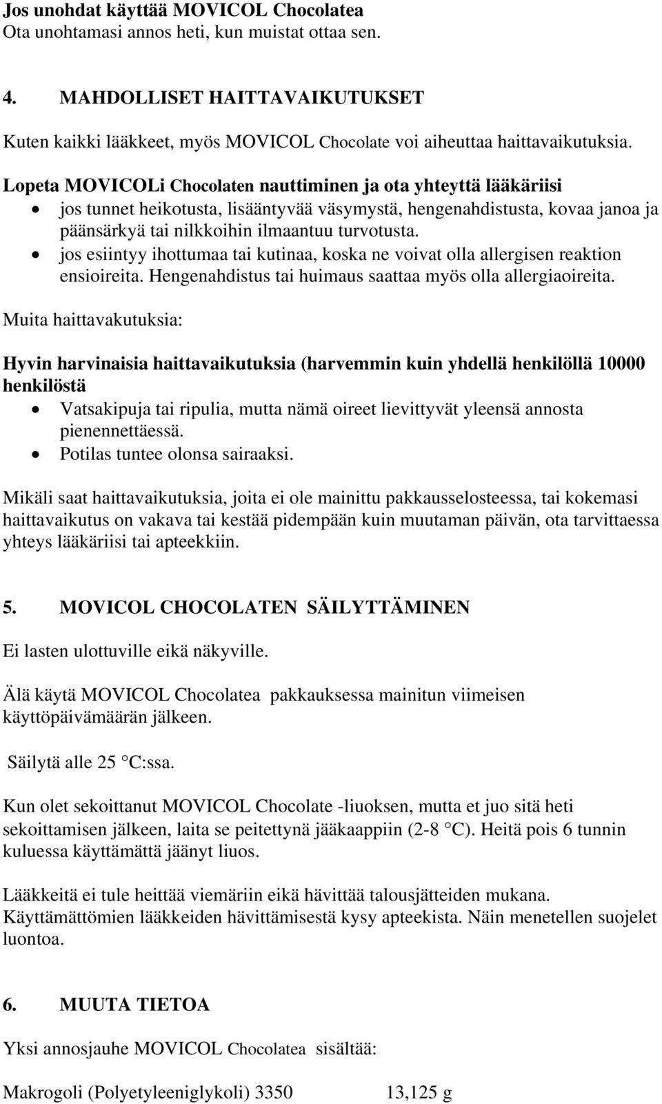 jos esiintyy ihottumaa tai kutinaa, koska ne voivat olla allergisen reaktion ensioireita. Hengenahdistus tai huimaus saattaa myös olla allergiaoireita.