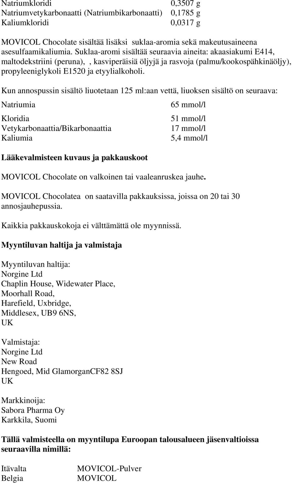 Kun annospussin sisältö liuotetaan 125 ml:aan vettä, liuoksen sisältö on seuraava: Natriumia 65 mmol/l Kloridia 51 mmol/l Vetykarbonaattia/Bikarbonaattia 17 mmol/l Kaliumia 5,4 mmol/l Lääkevalmisteen