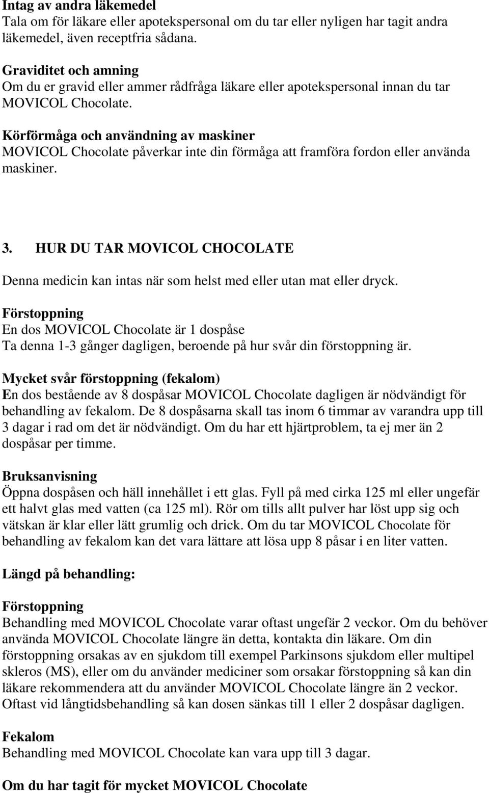 Körförmåga och användning av maskiner Chocolate påverkar inte din förmåga att framföra fordon eller använda maskiner. 3.