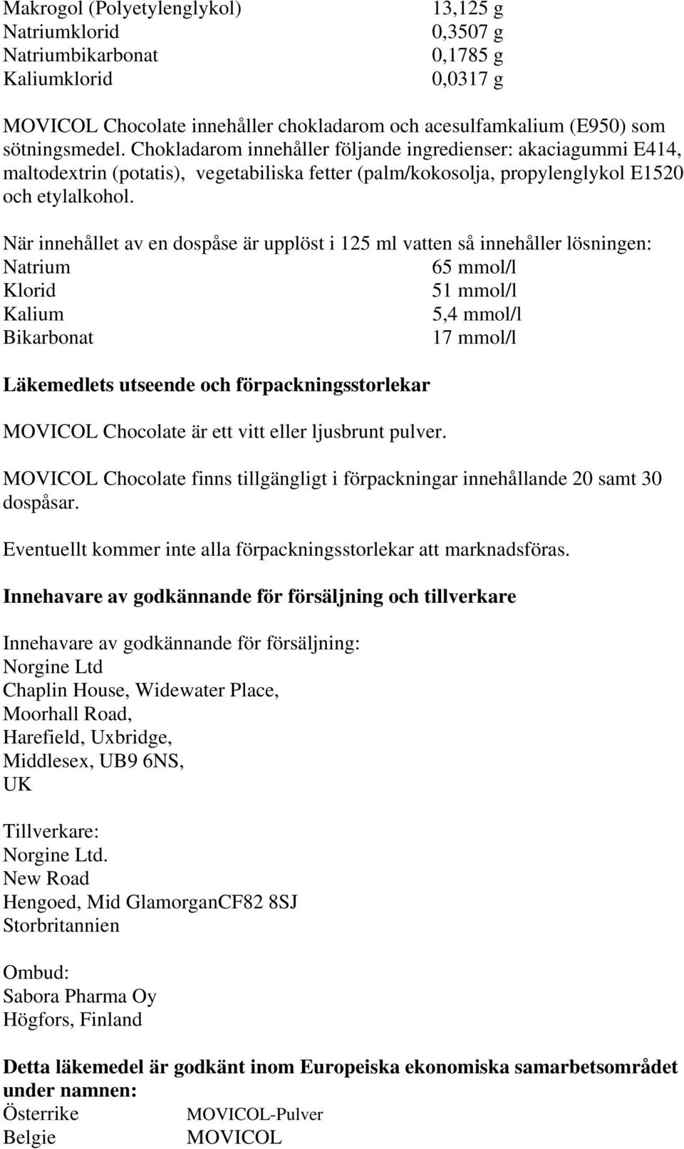 När innehållet av en dospåse är upplöst i 125 ml vatten så innehåller lösningen: Natrium 65 mmol/l Klorid 51 mmol/l Kalium 5,4 mmol/l Bikarbonat 17 mmol/l Läkemedlets utseende och