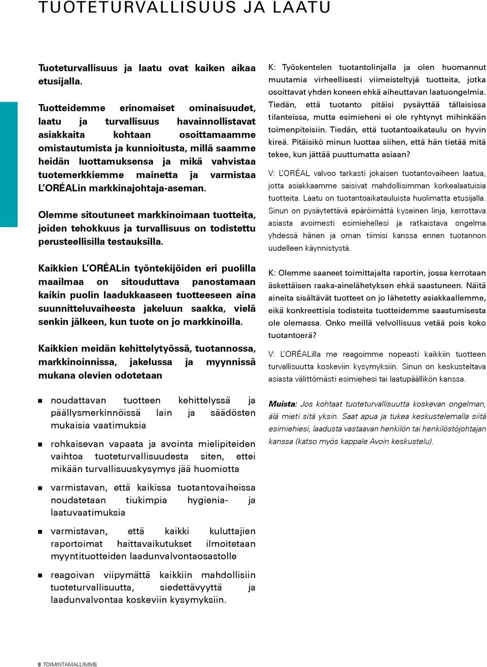 tuotemerkkiemme mainetta ja varmistaa L ORÉALin markkinajohtaja-aseman. Olemme sitoutuneet markkinoimaan tuotteita, joiden tehokkuus ja turvallisuus on todistettu perusteellisilla testauksilla.