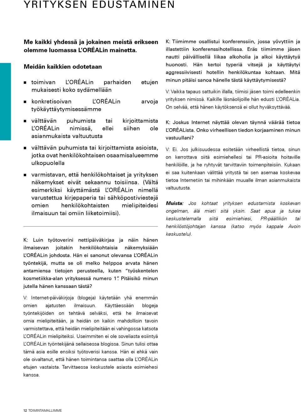 nimissä, ellei siihen ole asianmukaista valtuutusta välttävän puhumista tai kirjoittamista asioista, jotka ovat henkilökohtaisen osaamisalueemme ulkopuolella varmistavan, että henkilökohtaiset ja