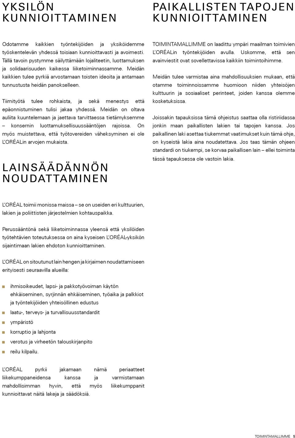 Meidän kaikkien tulee pyrkiä arvostamaan toisten ideoita ja antamaan tunnustusta heidän panokselleen. Tiimityötä tulee rohkaista, ja sekä menestys että epäonnistuminen tulisi jakaa yhdessä.