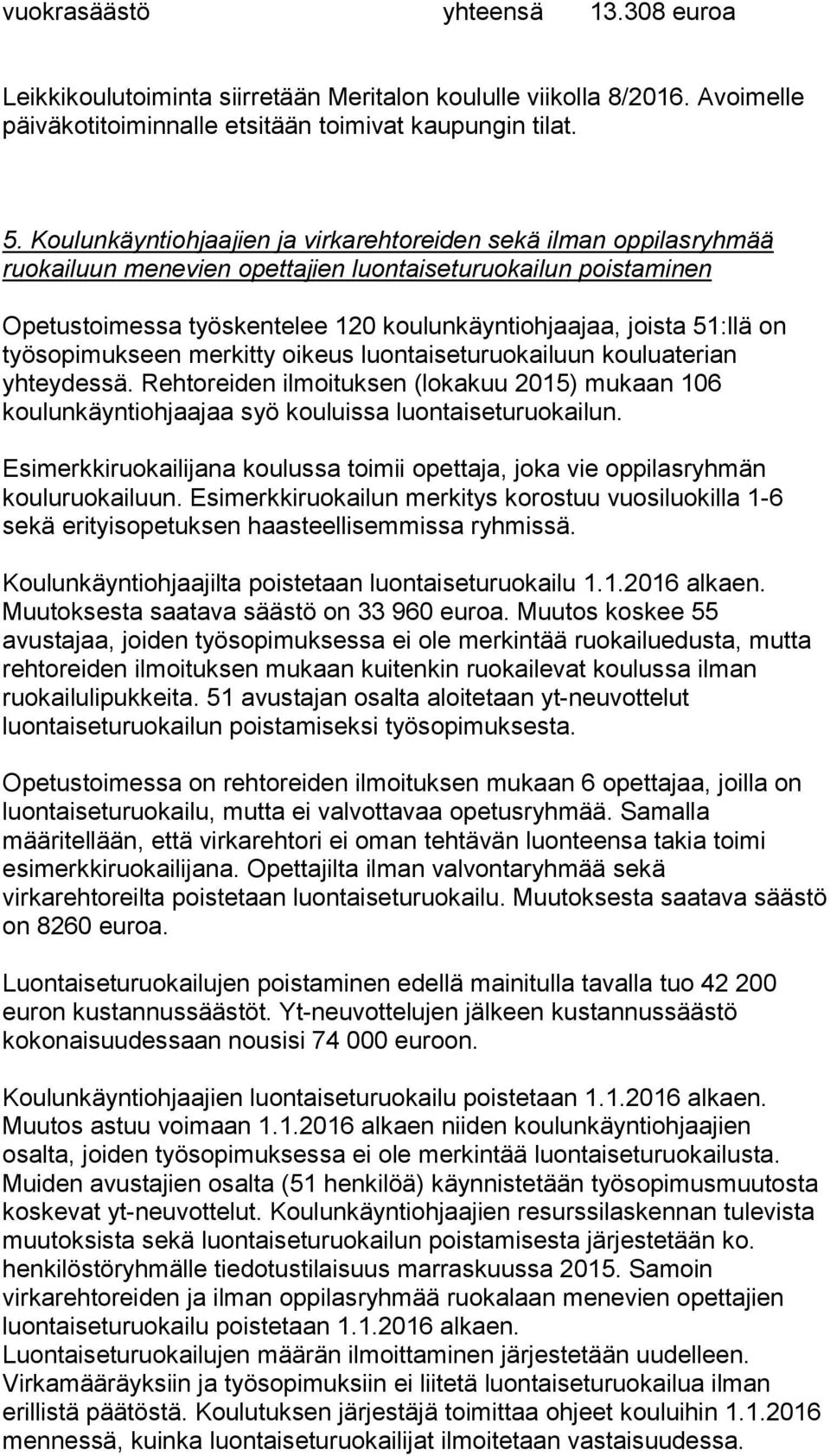 on työsopimukseen merkitty oikeus luontaiseturuokailuun kouluaterian yhteydessä. Rehtoreiden ilmoituksen (lokakuu 2015) mukaan 106 koulunkäyntiohjaajaa syö kouluissa luontaiseturuokailun.