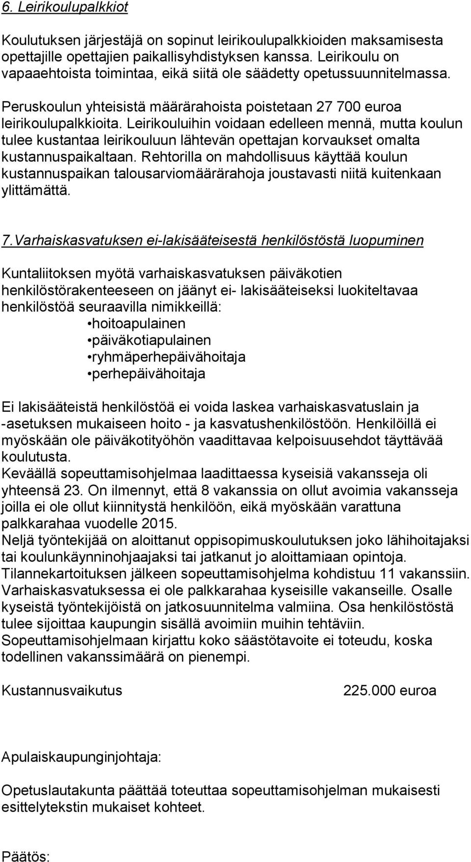 Leirikouluihin voidaan edelleen mennä, mutta koulun tulee kustantaa leirikouluun lähtevän opettajan korvaukset omalta kustannuspaikaltaan.