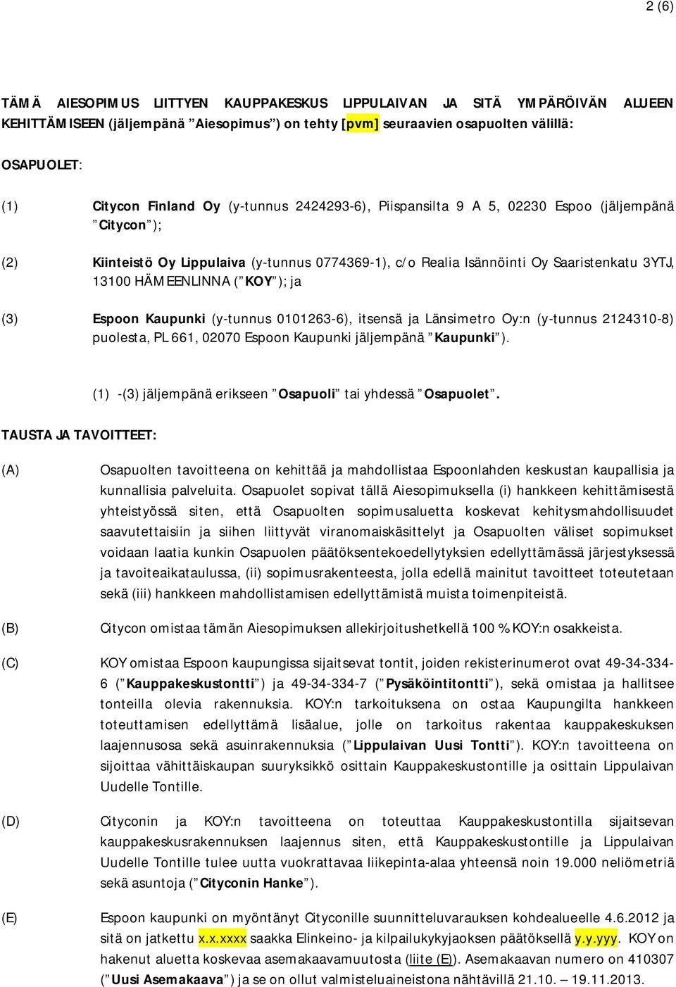); ja (3) Espoon Kaupunki (y-tunnus 0101263-6), itsensä ja Länsimetro Oy:n (y-tunnus 2124310-8) puolesta, PL 661, 02070 Espoon Kaupunki jäljempänä Kaupunki ).