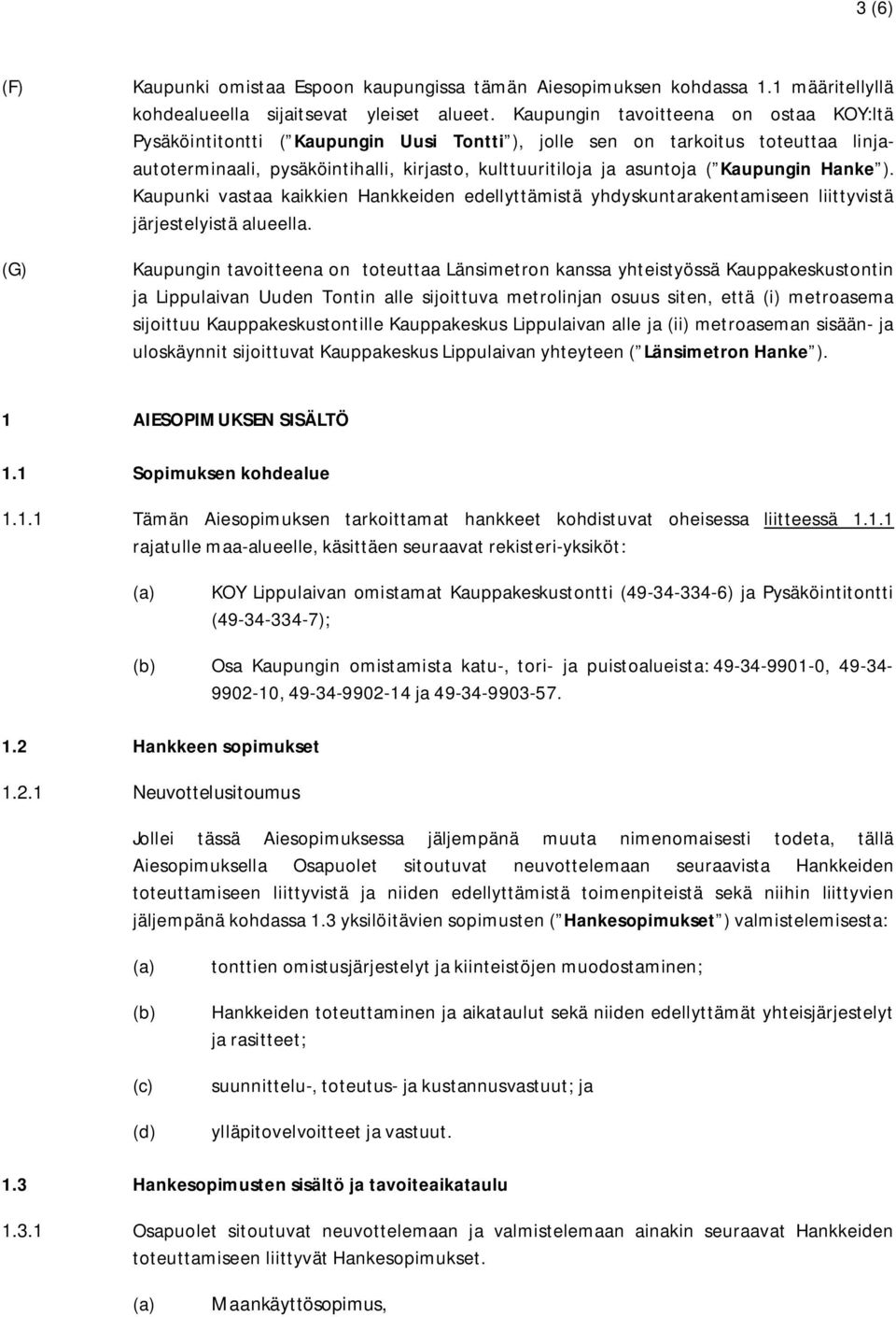 Kaupungin Hanke ). Kaupunki vastaa kaikkien Hankkeiden edellyttämistä yhdyskuntarakentamiseen liittyvistä järjestelyistä alueella.