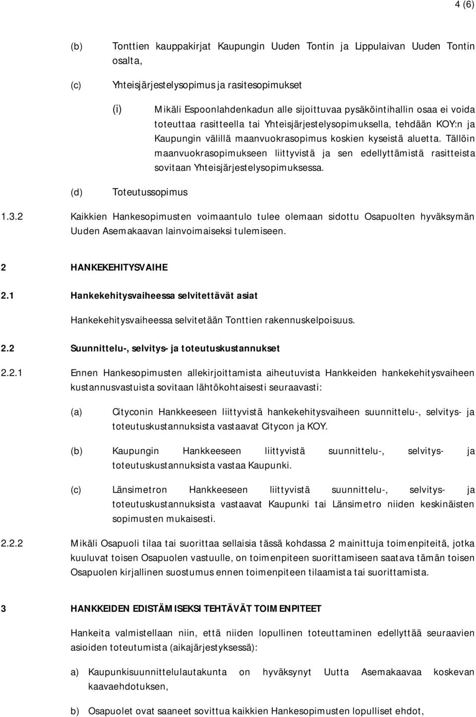 Tällöin maanvuokrasopimukseen liittyvistä ja sen edellyttämistä rasitteista sovitaan Yhteisjärjestelysopimuksessa. (d) Toteutussopimus 1.3.