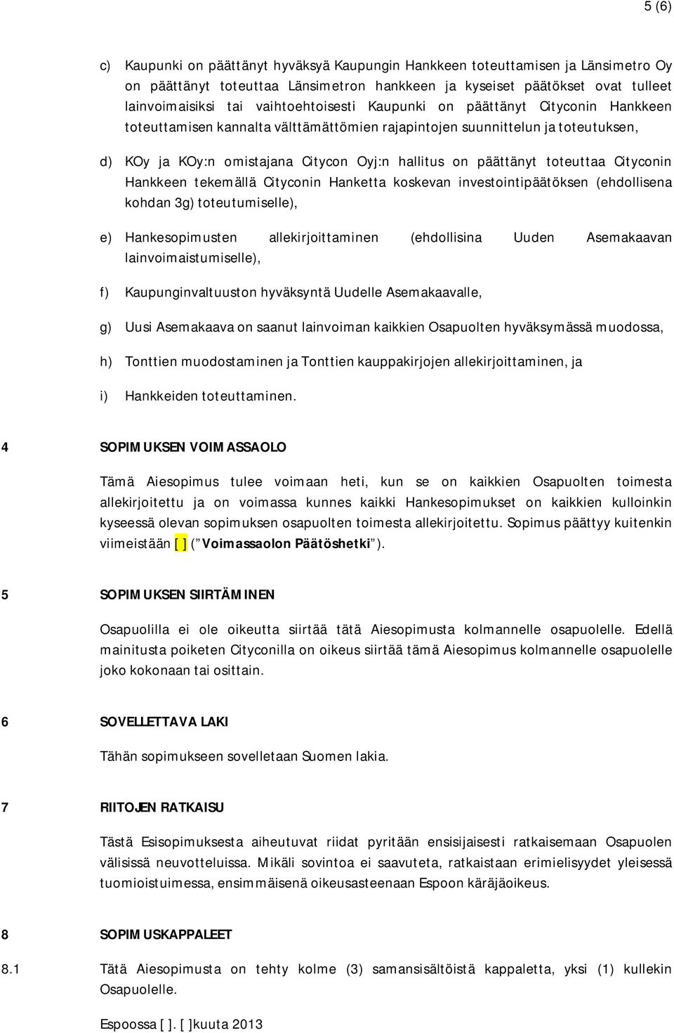 päättänyt toteuttaa Cityconin Hankkeen tekemällä Cityconin Hanketta koskevan investointipäätöksen (ehdollisena kohdan 3g) toteutumiselle), e) Hankesopimusten allekirjoittaminen (ehdollisina Uuden