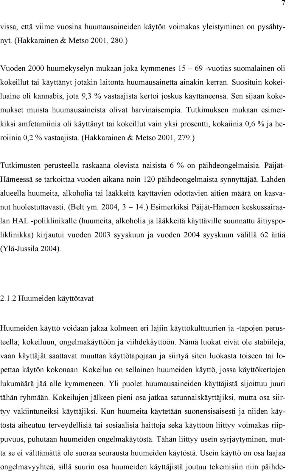 Suosituin kokeiluaine oli kannabis, jota 9,3 % vastaajista kertoi joskus käyttäneensä. Sen sijaan kokemukset muista huumausaineista olivat harvinaisempia.