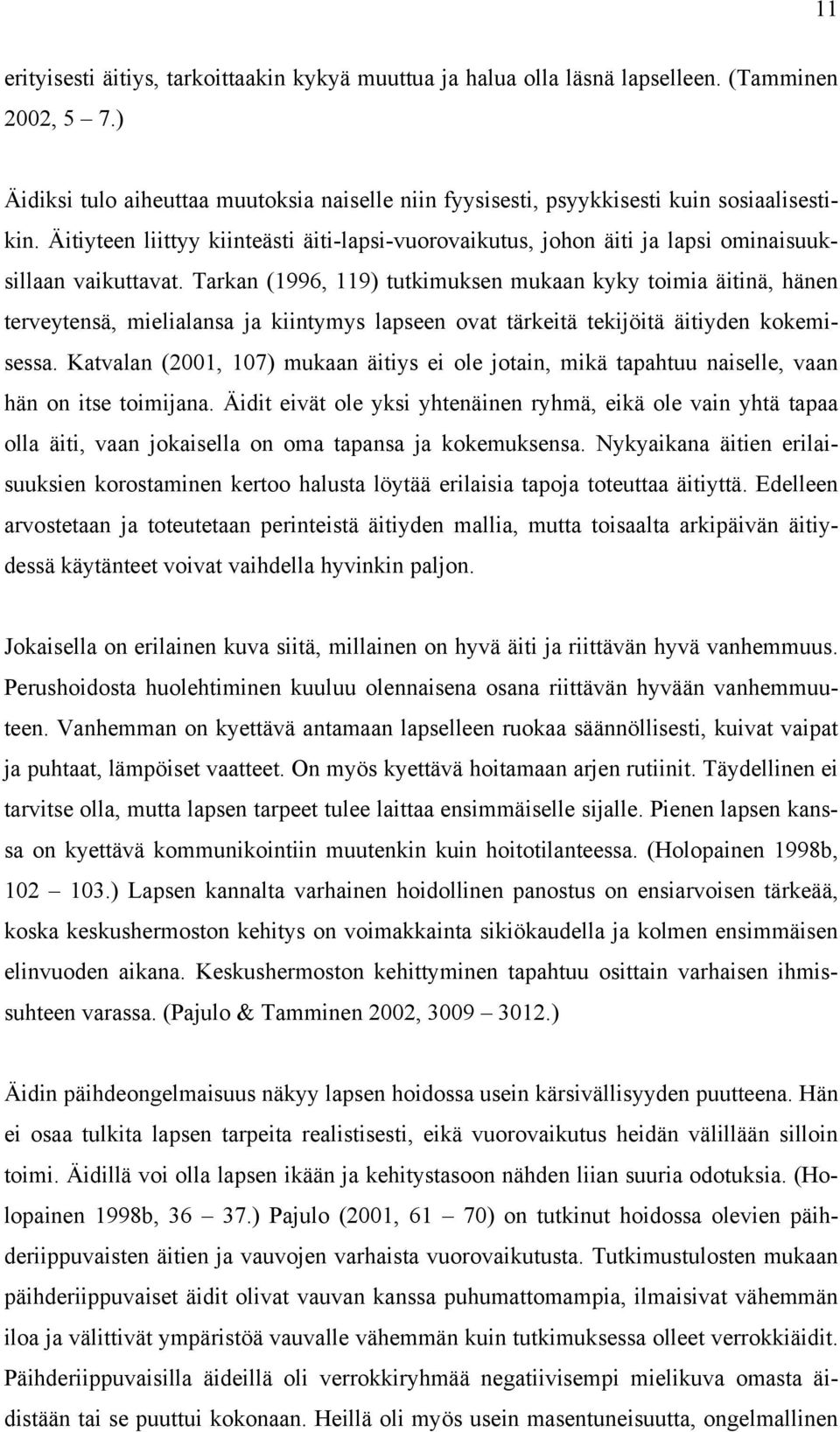 Tarkan (1996, 119) tutkimuksen mukaan kyky toimia äitinä, hänen terveytensä, mielialansa ja kiintymys lapseen ovat tärkeitä tekijöitä äitiyden kokemisessa.