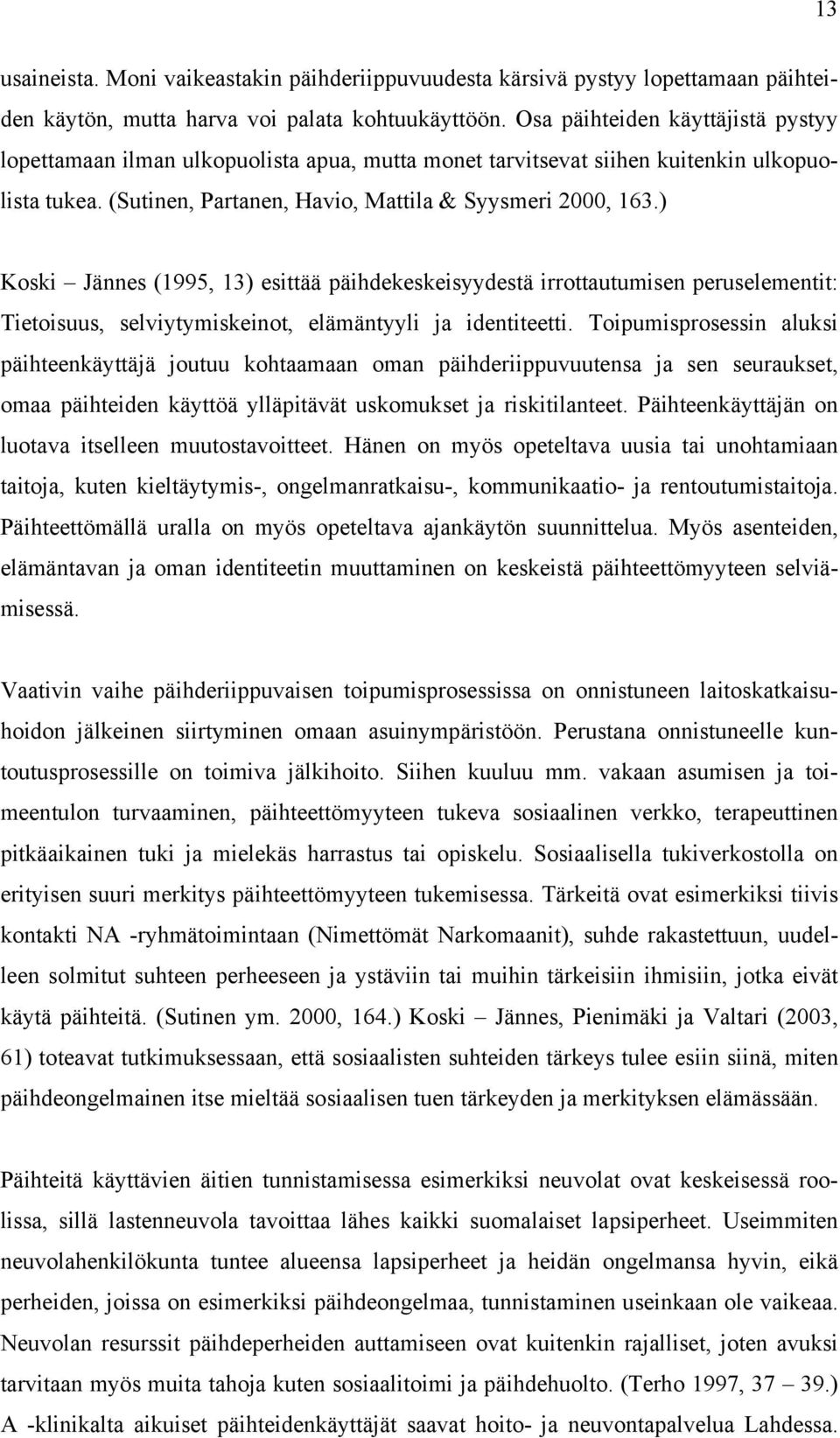 ) Koski Jännes (1995, 13) esittää päihdekeskeisyydestä irrottautumisen peruselementit: Tietoisuus, selviytymiskeinot, elämäntyyli ja identiteetti.