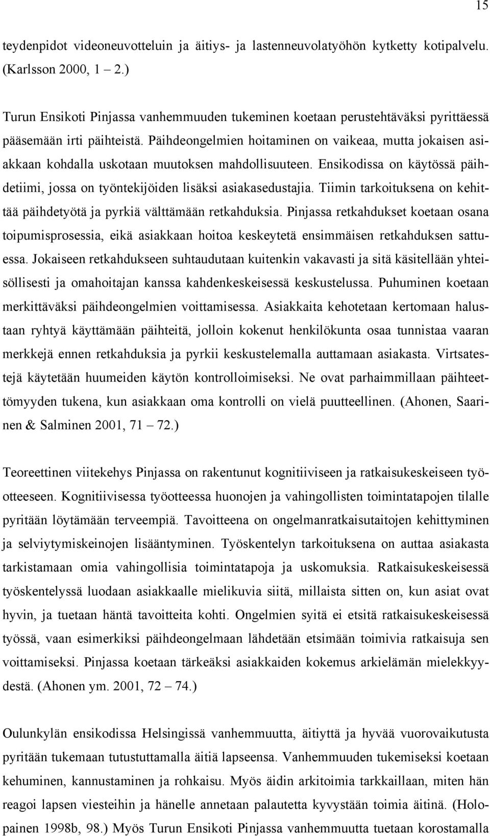 Päihdeongelmien hoitaminen on vaikeaa, mutta jokaisen asiakkaan kohdalla uskotaan muutoksen mahdollisuuteen. Ensikodissa on käytössä päihdetiimi, jossa on työntekijöiden lisäksi asiakasedustajia.