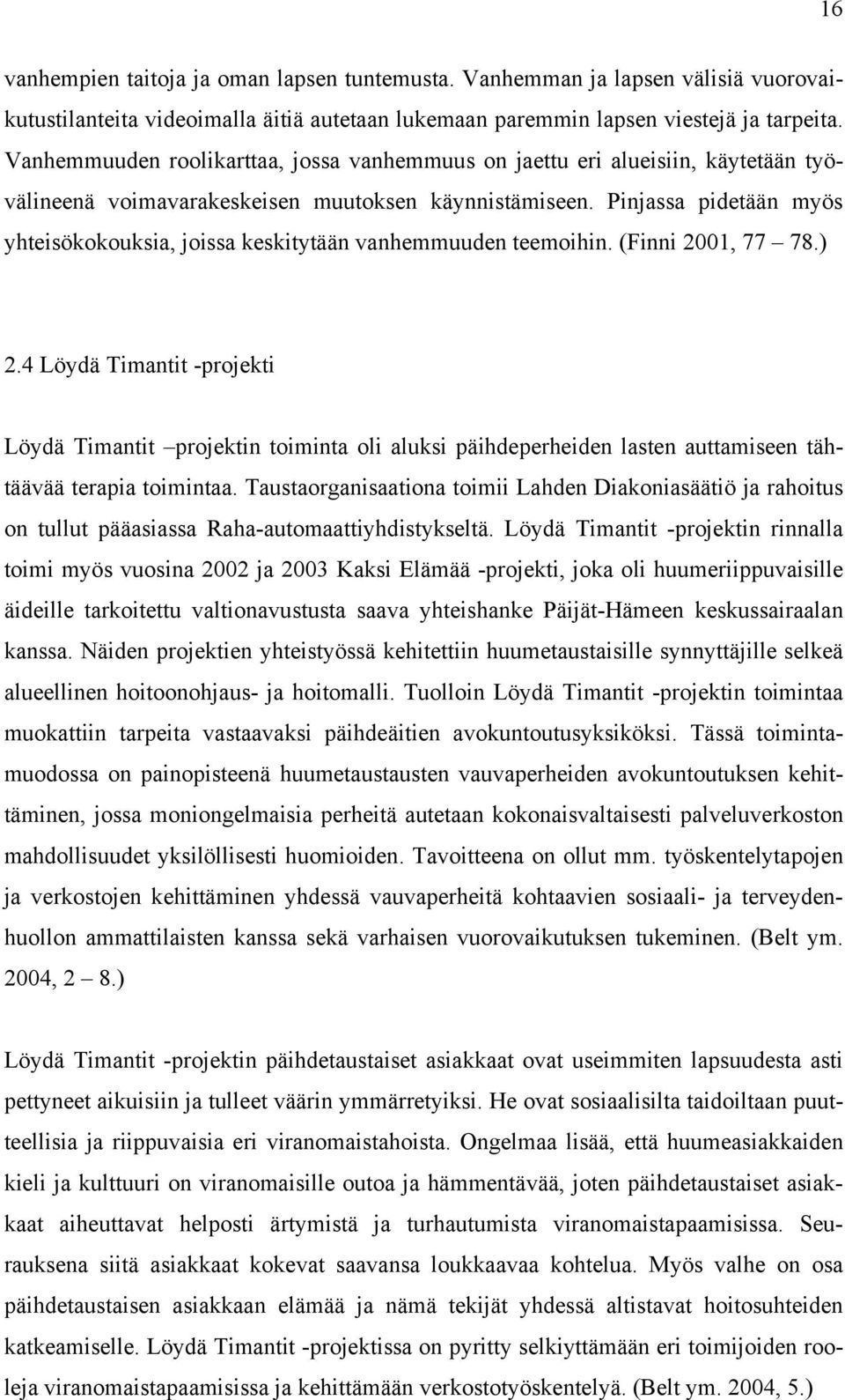 Pinjassa pidetään myös yhteisökokouksia, joissa keskitytään vanhemmuuden teemoihin. (Finni 2001, 77 78.) 2.