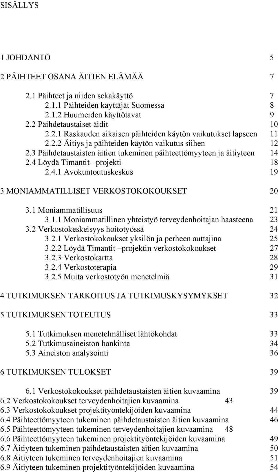 1 Moniammatillisuus 21 3.1.1 Moniammatillinen yhteistyö terveydenhoitajan haasteena 23 3.2 Verkostokeskeisyys hoitotyössä 24 3.2.1 Verkostokokoukset yksilön ja perheen auttajina 25 3.2.2 Löydä Timantit projektin verkostokokoukset 27 3.