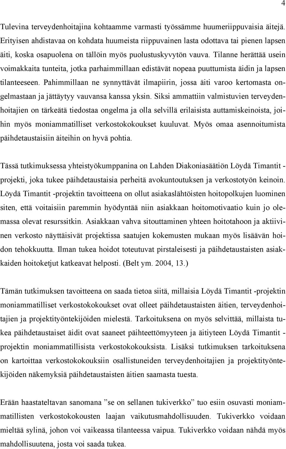 Tilanne herättää usein voimakkaita tunteita, jotka parhaimmillaan edistävät nopeaa puuttumista äidin ja lapsen tilanteeseen.