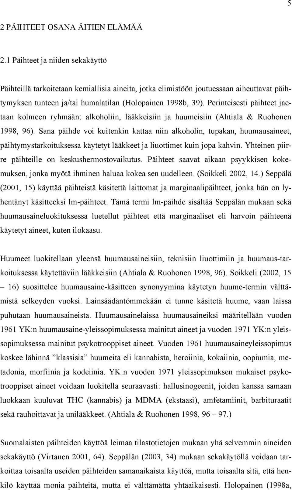 Perinteisesti päihteet jaetaan kolmeen ryhmään: alkoholiin, lääkkeisiin ja huumeisiin (Ahtiala & Ruohonen 1998, 96).