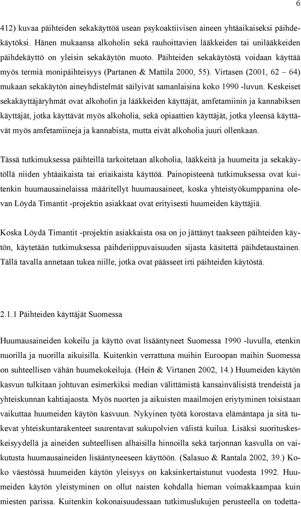 Päihteiden sekakäytöstä voidaan käyttää myös termiä monipäihteisyys (Partanen & Mattila 2000, 55). Virtasen (2001, 62 64) mukaan sekakäytön aineyhdistelmät säilyivät samanlaisina koko 1990 -luvun.