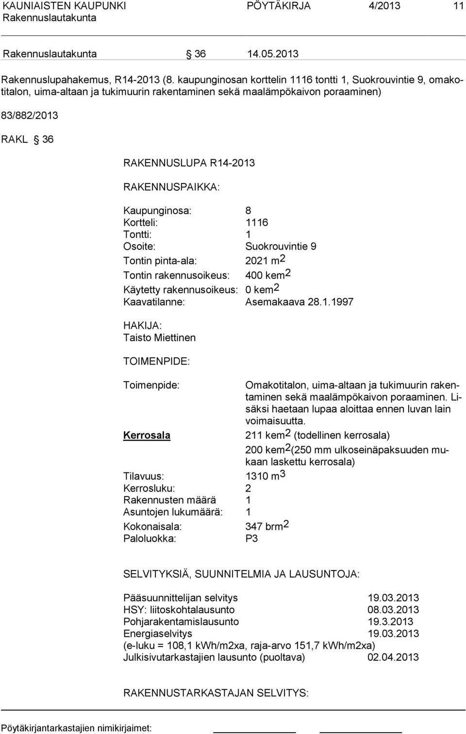 Kaupunginosa: 8 Kortteli: 1116 Tontti: 1 Osoite: Suokrouvintie 9 Tontin pinta-ala: 2021 m2 Tontin rakennusoikeus: 400 kem2 Käytetty rakennusoikeus: 0 kem2 Kaavatilanne: Asemakaava 28.1.1997 HAKIJA: Taisto Miettinen TOIMENPIDE: Toimenpide: Omakotitalon, uima-altaan ja tukimuurin rakentaminen sekä maalämpökai von poraaminen.