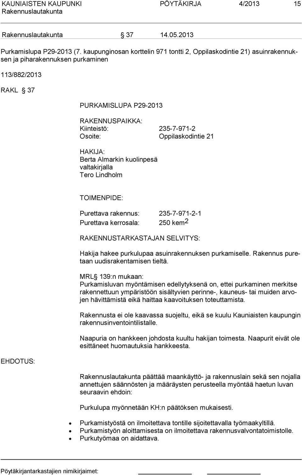 Oppilaskodintie 21 HAKIJA: Berta Almarkin kuo linpesä valtakirjalla Tero Lindholm EHDOTUS: TOIMENPIDE: Purettava rakennus: 235-7-971-2-1 Purettava kerrosala: 250 kem 2 RAKENNUSTAR KASTAJAN SELVI TYS: