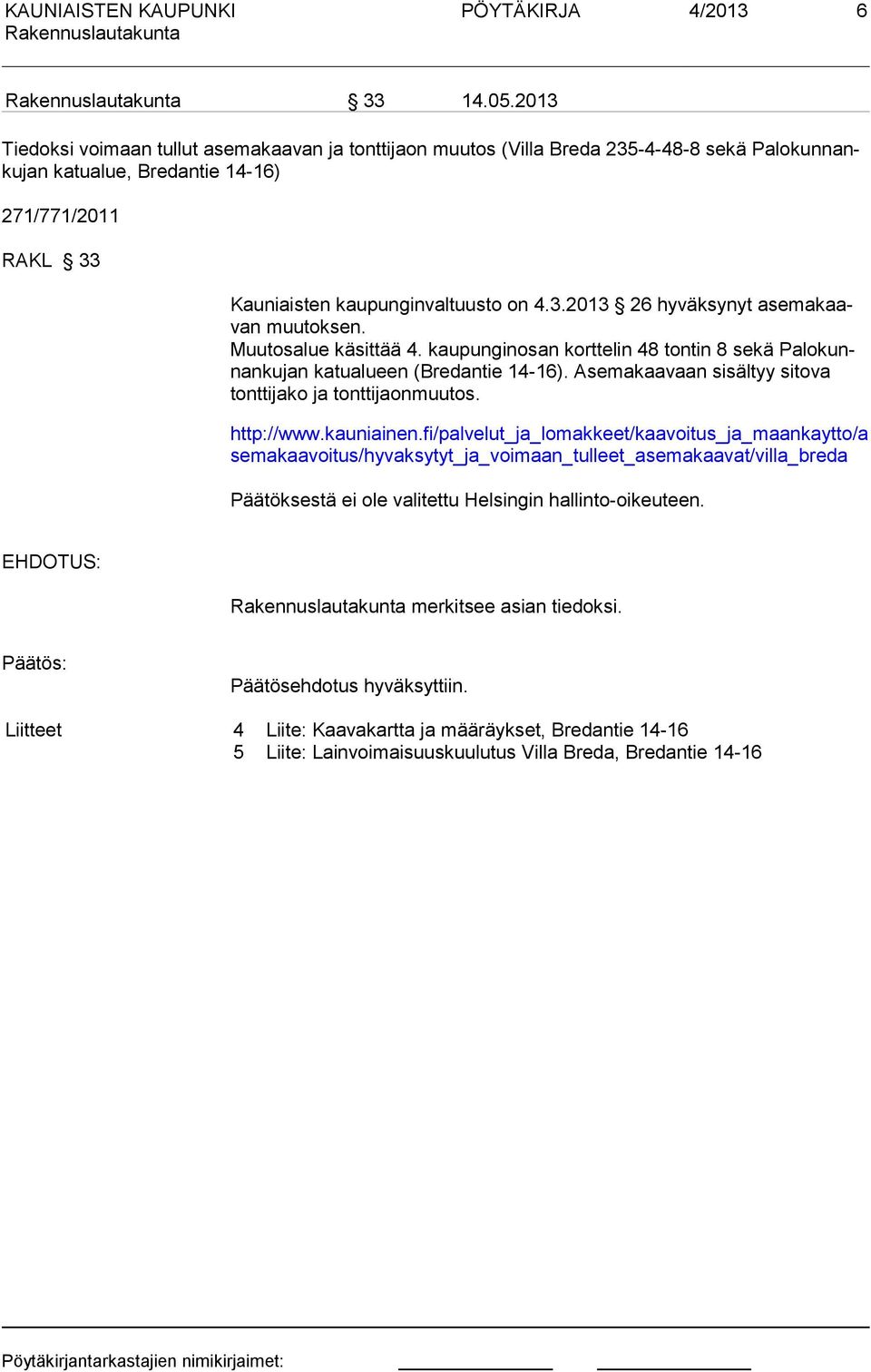 Muutosalue käsittää 4. kaupunginosan korttelin 48 tontin 8 sekä Palokunnankujan katualueen (Bre dantie 14-16). Asemakaavaan sisältyy sitova tonttijako ja tonttijaonmuutos. http://www.kauniainen.