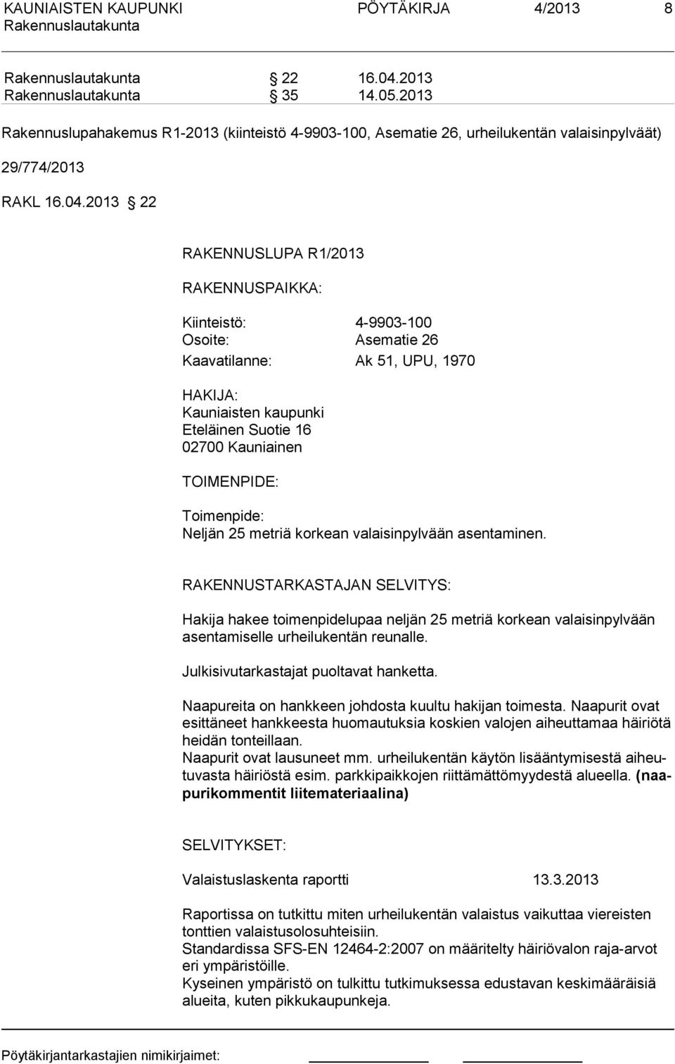 2013 22 RAKENNUSLUPA R1/2013 RAKENNUSPAIKKA: Kiinteistö: 4-9903-100 Osoite: Asematie 26 Kaavatilanne: Ak 51, UPU, 1970 HAKIJA: Kauniaisten kaupunki Eteläinen Suotie 16 02700 Kauniainen TOIMENPIDE: