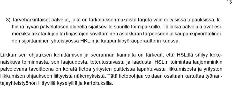 Liikkumisen ohjauksen kehittämisen ja seurannan kannalta on tärkeää, että HSL:llä säilyy kokonaiskuva toiminnasta, sen laajuudesta, toteutustavasta ja laadusta.