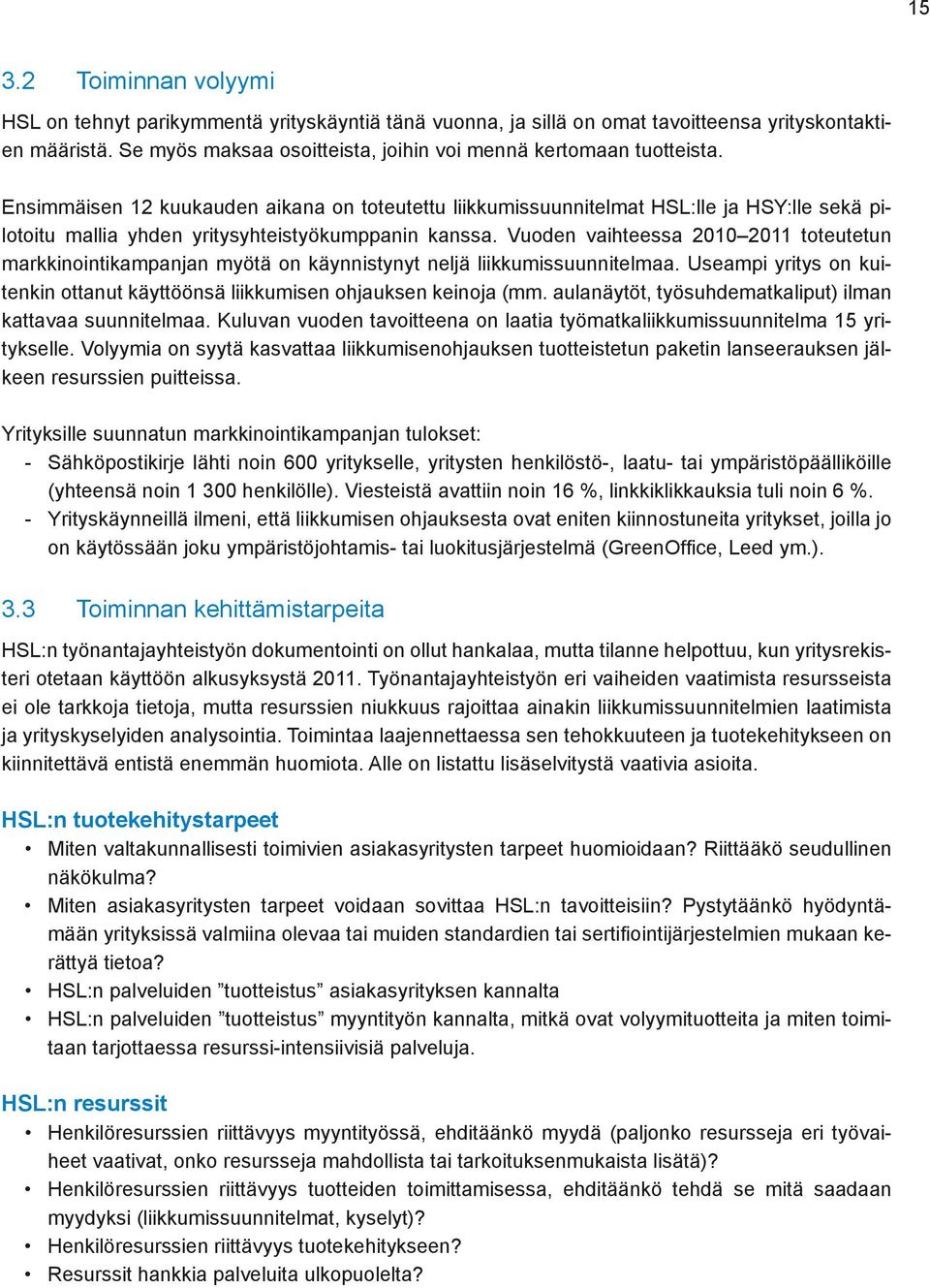 Ensimmäisen 12 kuukauden aikana on toteutettu liikkumissuunnitelmat HSL:lle ja HSY:lle sekä pilotoitu mallia yhden yritysyhteistyökumppanin kanssa.