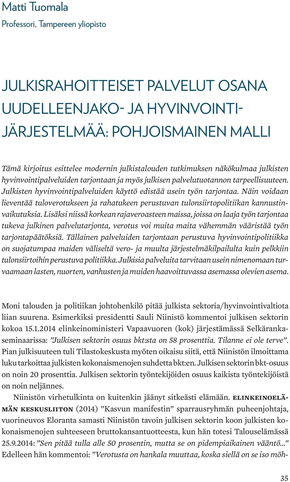 Näin voidaan lieventää tuloverotukseen ja rahatukeen perustuvan tulonsiirtopolitiikan kannustinvaikutuksia.