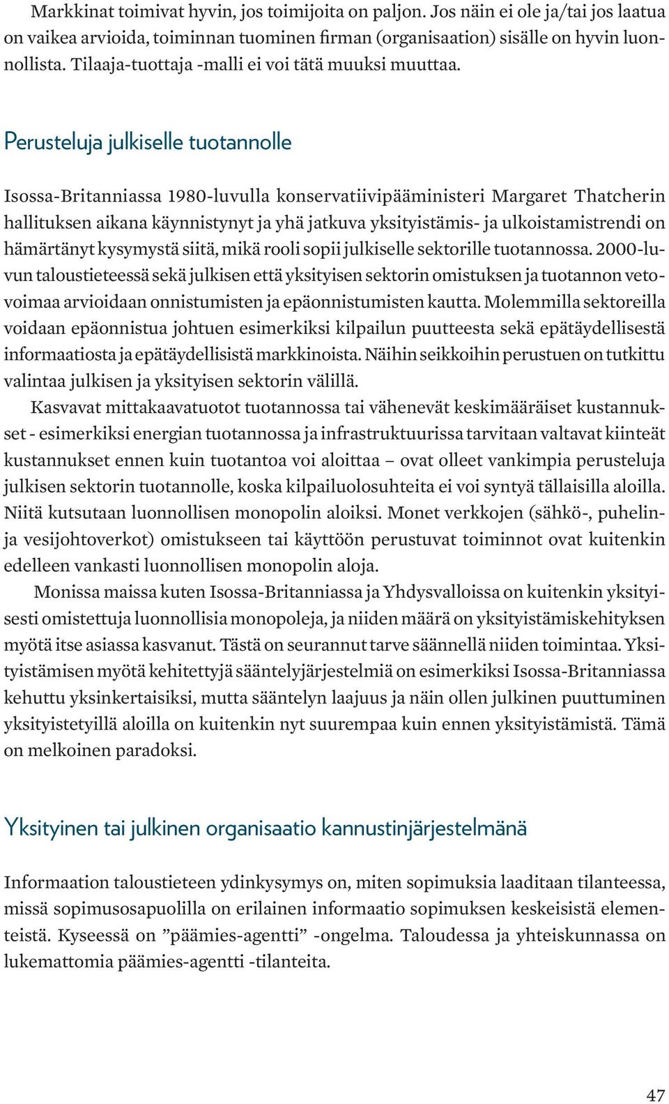 Perusteluja julkiselle tuotannolle Isossa-Britanniassa 1980-luvulla konservatiivipääministeri Margaret Thatcherin hallituksen aikana käynnistynyt ja yhä jatkuva yksityistämis- ja ulkoistamistrendi on