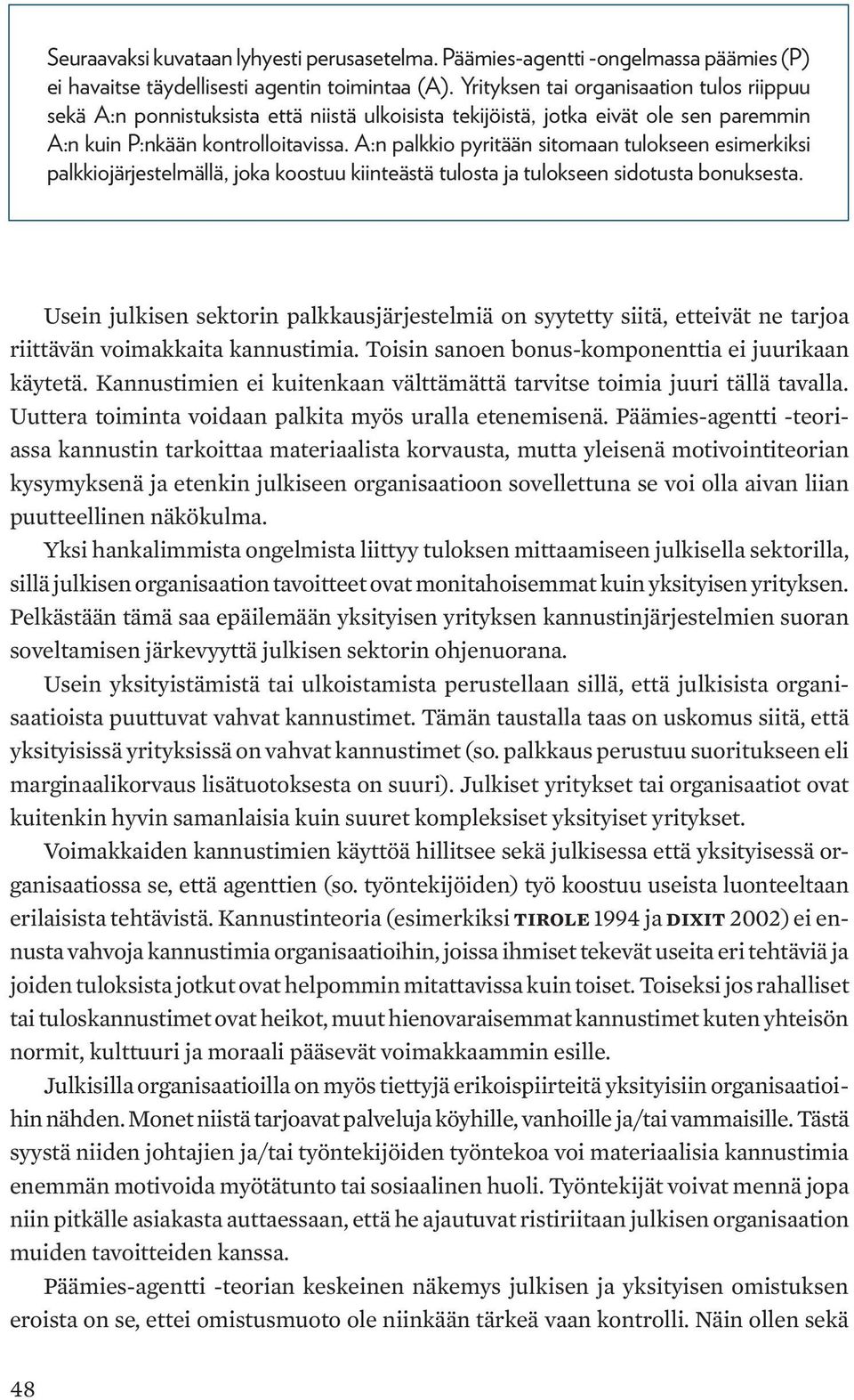 A:n palkkio pyritään sitomaan tulokseen esimerkiksi palkkiojärjestelmällä, joka koostuu kiinteästä tulosta ja tulokseen sidotusta bonuksesta.