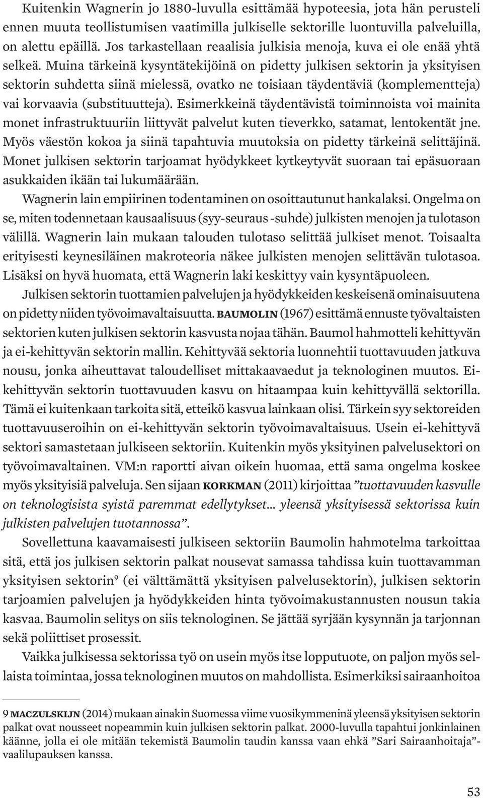 Muina tärkeinä kysyntäte kijöinä on pidetty julkisen sekto rin ja yksityisen sektorin suhdetta siinä mielessä, ovatko ne toisi aan täydentäviä (komplementteja) vai korvaavia (substituutteja).