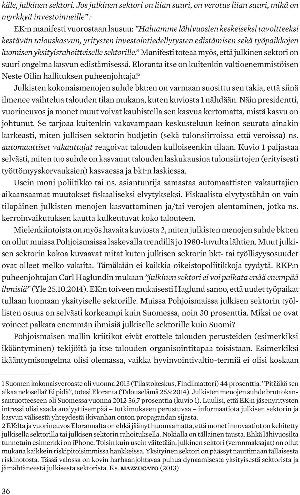 yksityisrahoitteiselle sektorille. Manifesti toteaa myös, että julkinen sektori on suuri ongelma kasvun edistämisessä.