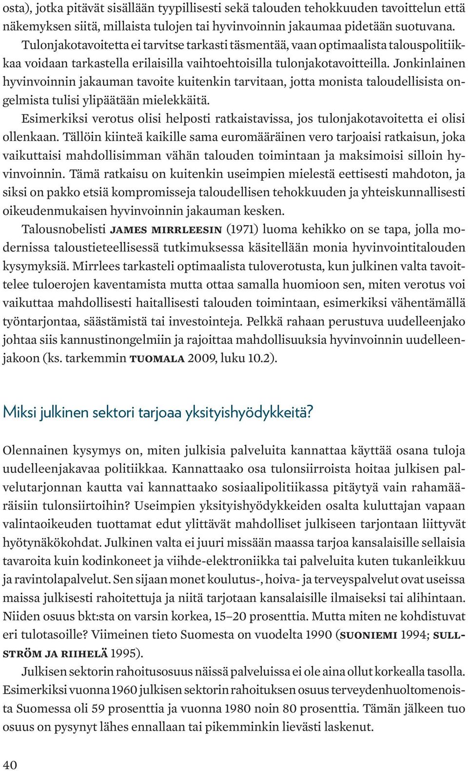 Jonkinlainen hyvinvoinnin jakauman tavoite kuitenkin tarvitaan, jotta monista taloudellisista ongelmista tulisi ylipäätään mielekkäitä.