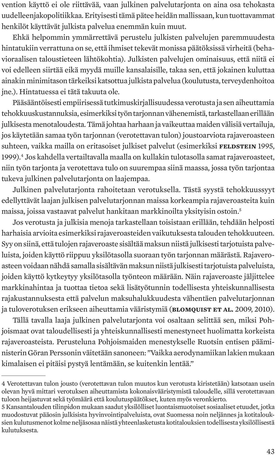 Ehkä helpommin ymmärrettävä perustelu julkisten palvelujen paremmuudesta hintatukiin verrattuna on se, että ihmiset tekevät monissa päätöksissä virheitä (behavioraalisen taloustieteen lähtökohtia).