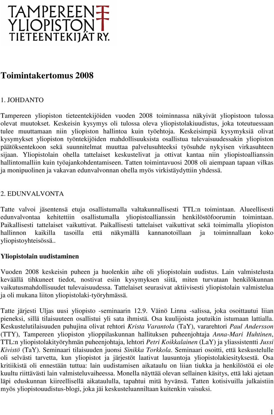 Keskeisimpiä kysymyksiä olivat kysymykset yliopiston työntekijöiden mahdollisuuksista osallistua tulevaisuudessakin yliopiston päätöksentekoon sekä suunnitelmat muuttaa palvelusuhteeksi työsuhde