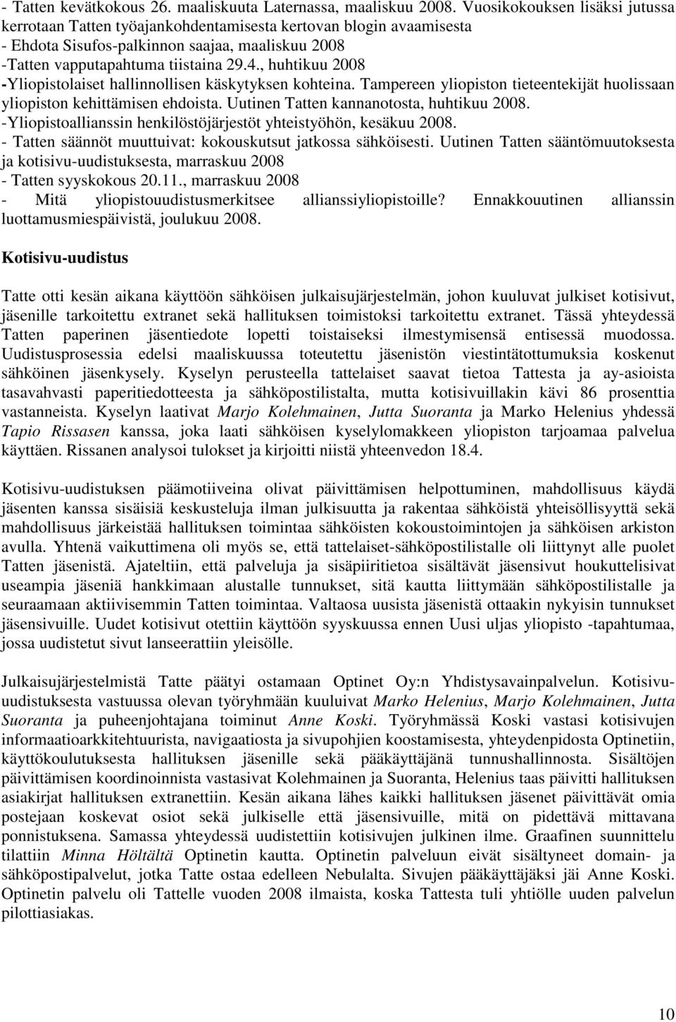 , huhtikuu 2008 -Yliopistolaiset hallinnollisen käskytyksen kohteina. Tampereen yliopiston tieteentekijät huolissaan yliopiston kehittämisen ehdoista. Uutinen Tatten kannanotosta, huhtikuu 2008.