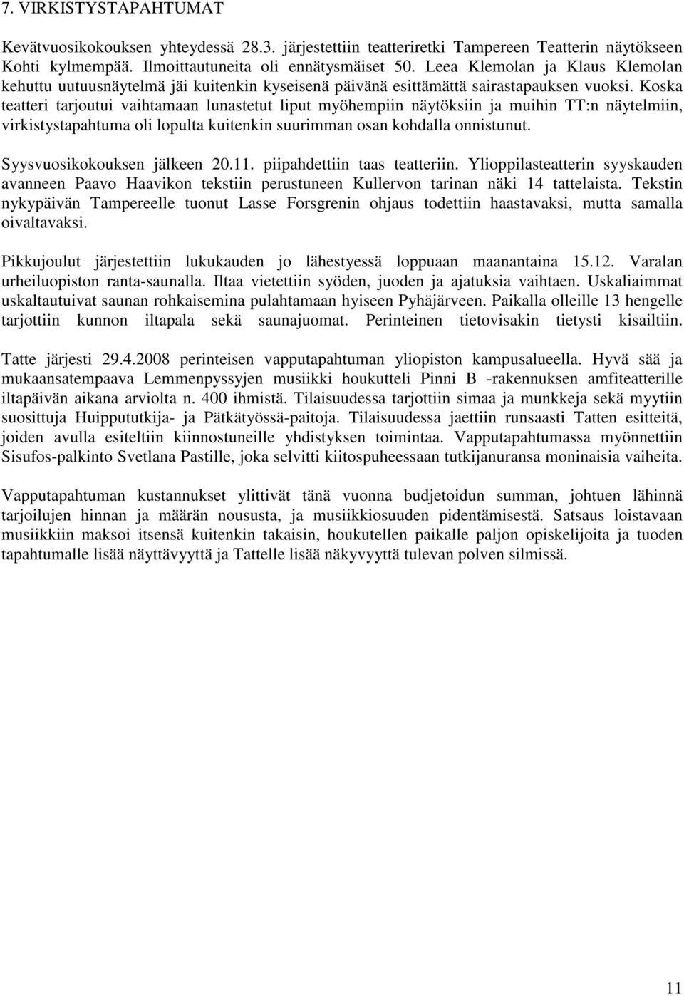 Koska teatteri tarjoutui vaihtamaan lunastetut liput myöhempiin näytöksiin ja muihin TT:n näytelmiin, virkistystapahtuma oli lopulta kuitenkin suurimman osan kohdalla onnistunut.