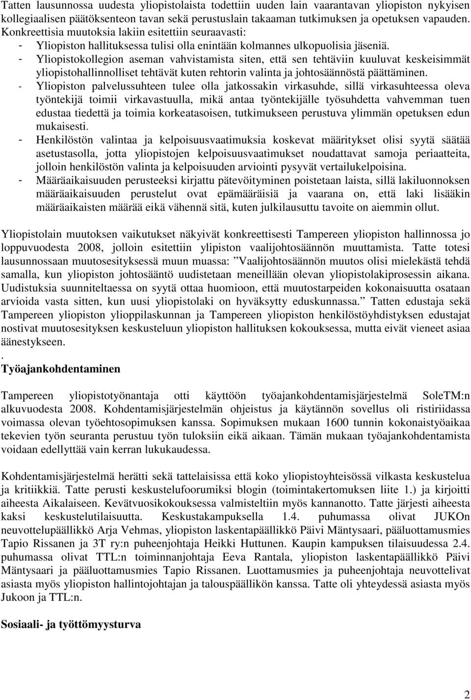 - Yliopistokollegion aseman vahvistamista siten, että sen tehtäviin kuuluvat keskeisimmät yliopistohallinnolliset tehtävät kuten rehtorin valinta ja johtosäännöstä päättäminen.