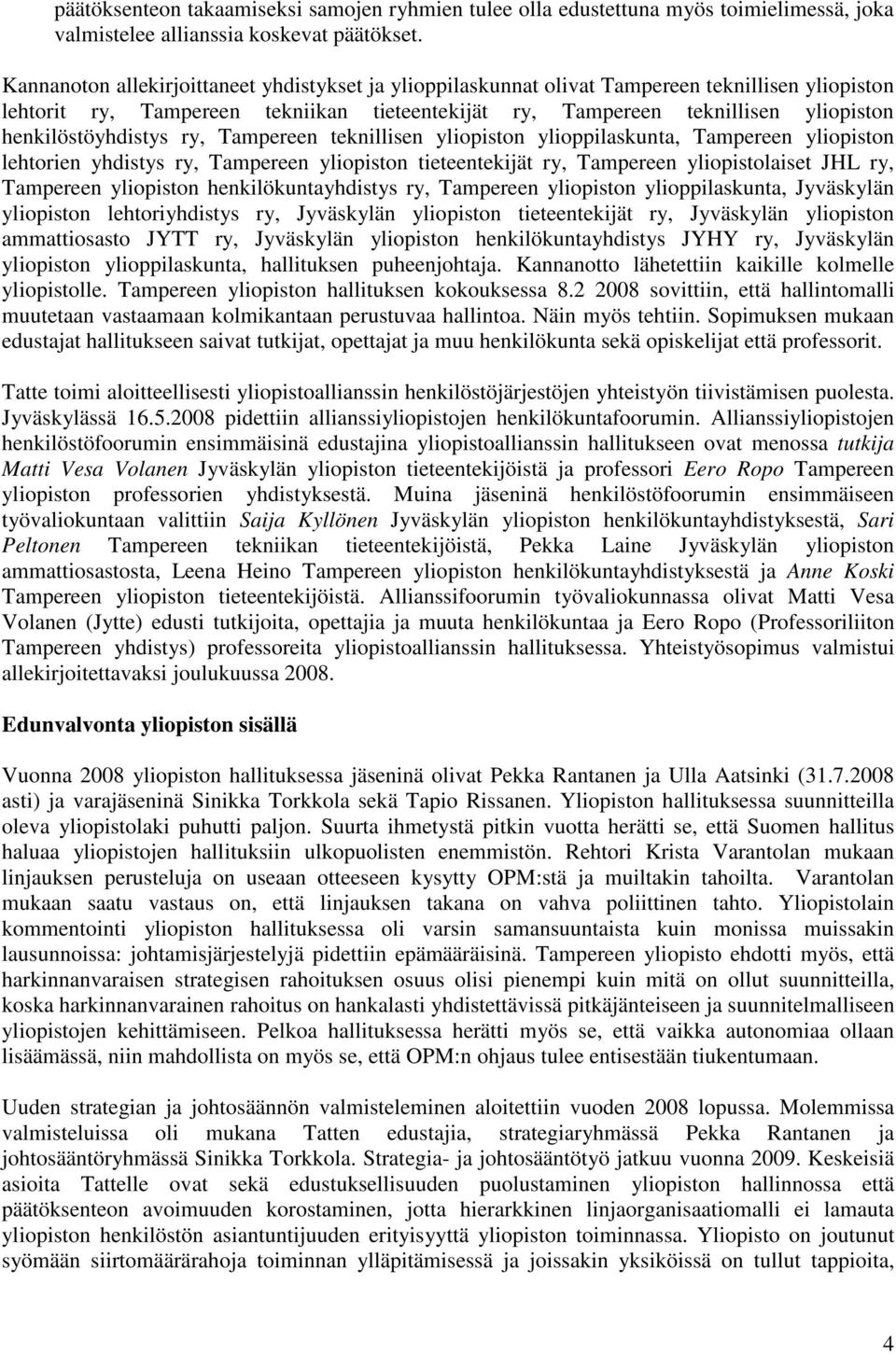 henkilöstöyhdistys ry, Tampereen teknillisen yliopiston ylioppilaskunta, Tampereen yliopiston lehtorien yhdistys ry, Tampereen yliopiston tieteentekijät ry, Tampereen yliopistolaiset JHL ry,