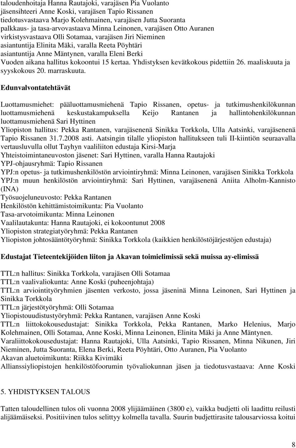 aikana hallitus kokoontui 15 kertaa. Yhdistyksen kevätkokous pidettiin 26. maaliskuuta ja syyskokous 20. marraskuuta.