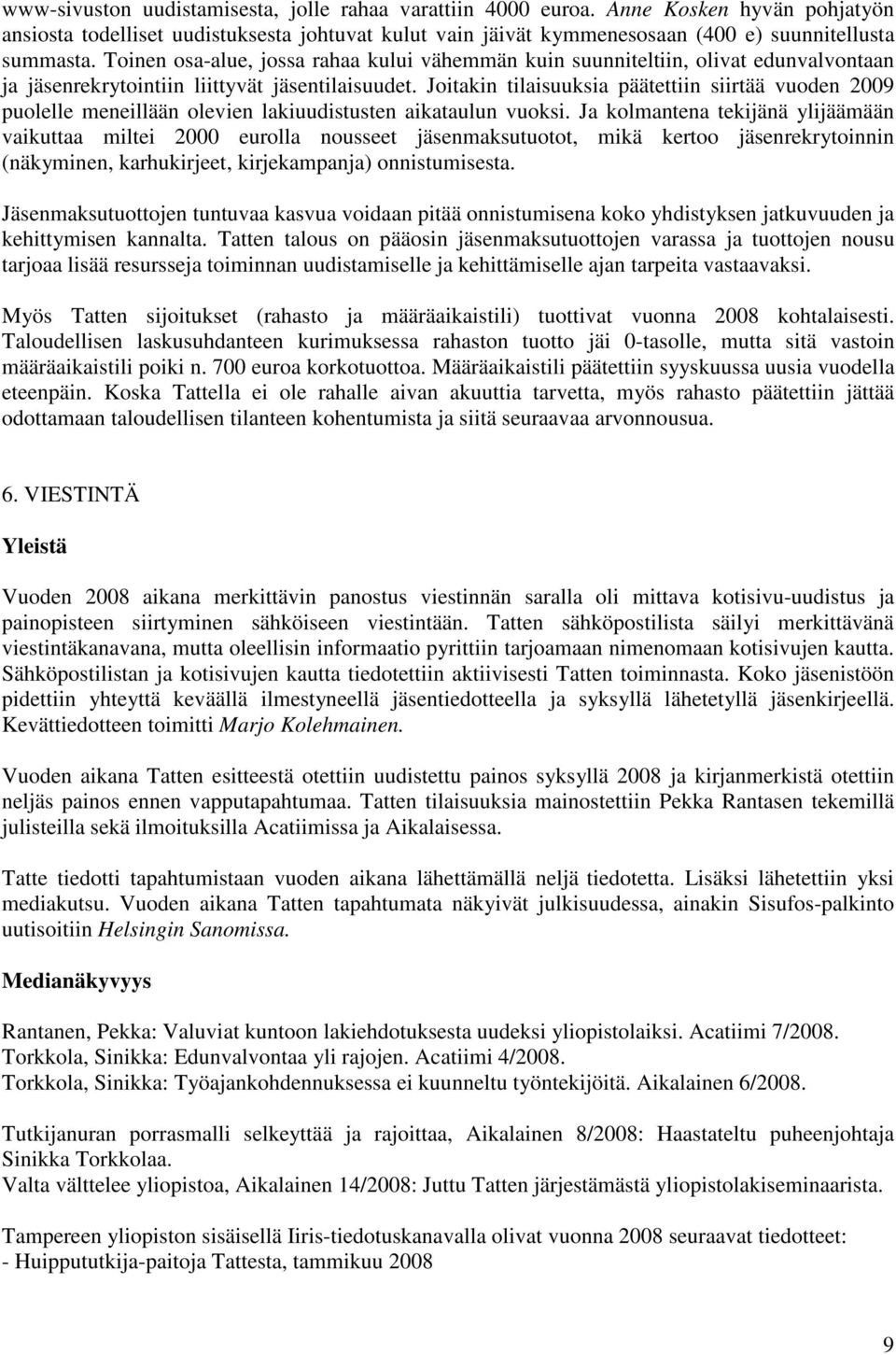 Joitakin tilaisuuksia päätettiin siirtää vuoden 2009 puolelle meneillään olevien lakiuudistusten aikataulun vuoksi.