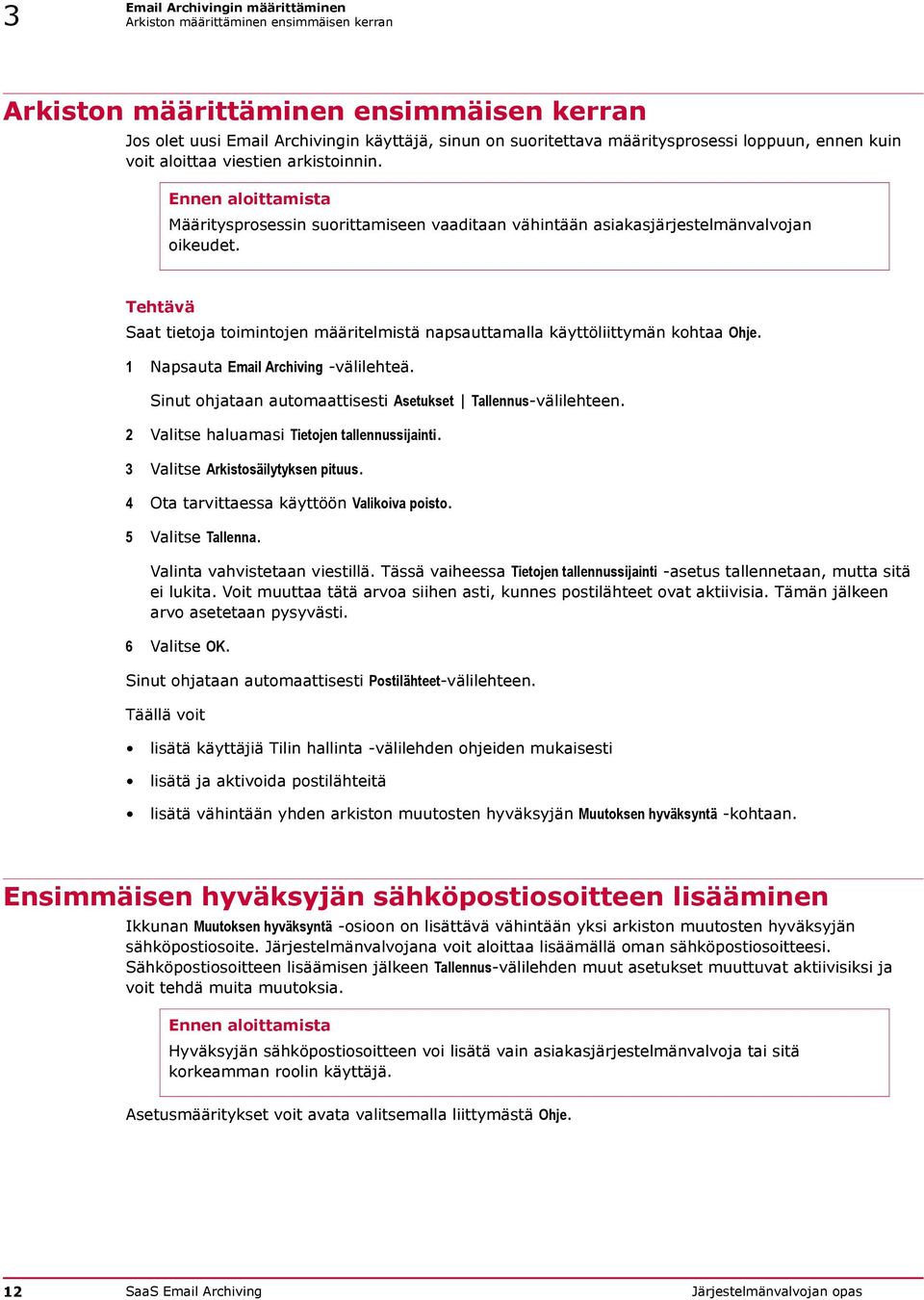 Tehtävä Saat tietoja toimintojen määritelmistä napsauttamalla käyttöliittymän kohtaa Ohje. 1 Napsauta Email Archiving -välilehteä. Sinut ohjataan automaattisesti Asetukset Tallennus-välilehteen.