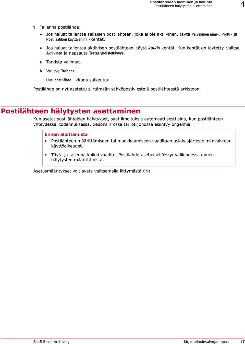 a b Tarkista valinnat. Valitse Tallenna. Uusi postilähde -ikkuna sulkeutuu. Postilähde on nyt asetettu siirtämään sähköpostiviestejä postilähteestä arkistoon.