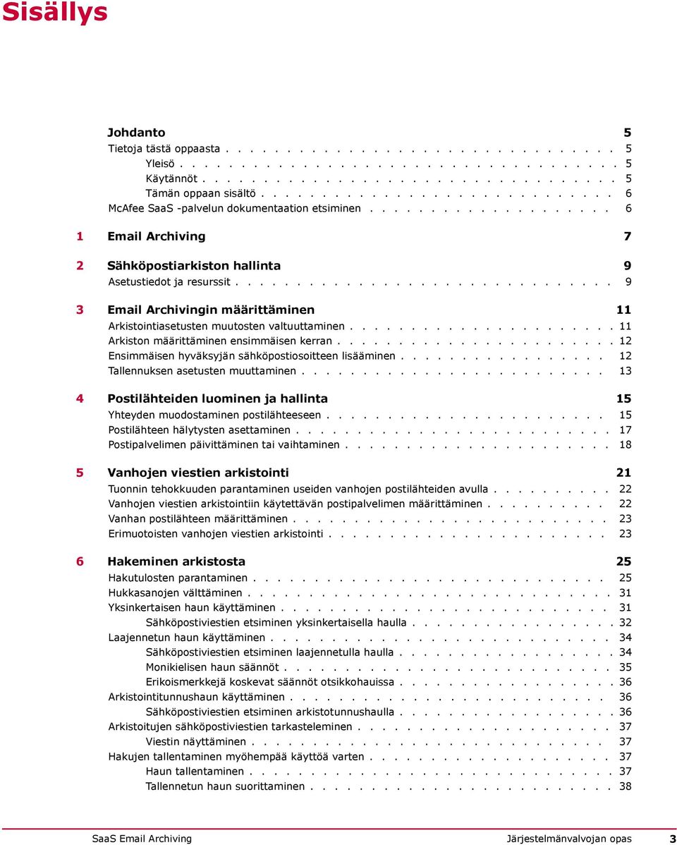 .............................. 9 3 Email Archivingin määrittäminen 11 Arkistointiasetusten muutosten valtuuttaminen...................... 11 Arkiston määrittäminen ensimmäisen kerran.