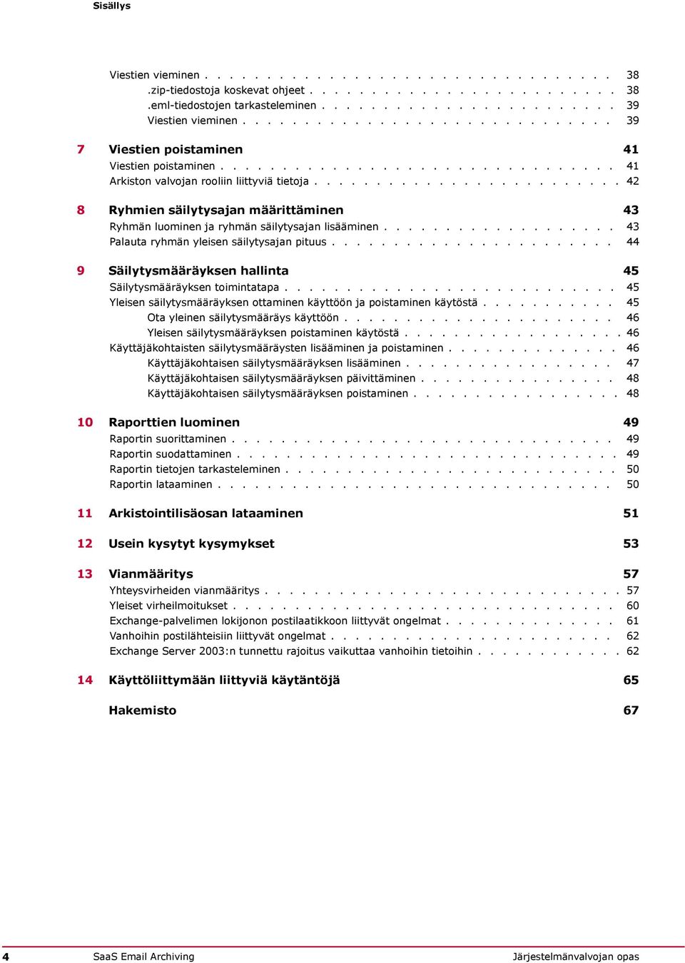 ........................ 42 8 Ryhmien säilytysajan määrittäminen 43 Ryhmän luominen ja ryhmän säilytysajan lisääminen................... 43 Palauta ryhmän yleisen säilytysajan pituus.