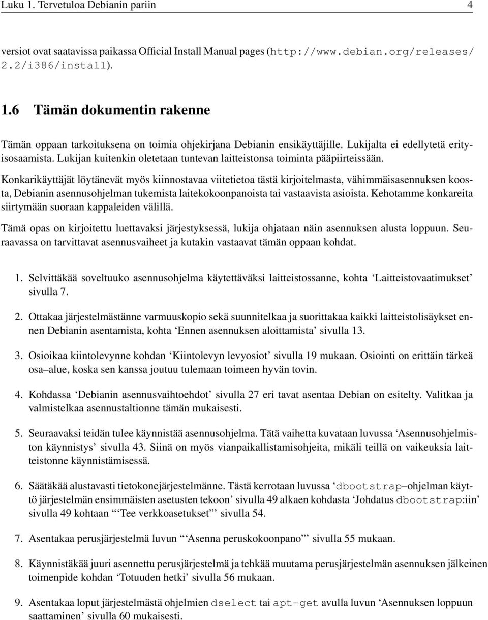 Konkarikäyttäjät löytänevät myös kiinnostavaa viitetietoa tästä kirjoitelmasta, vähimmäisasennuksen koosta, Debianin asennusohjelman tukemista laitekokoonpanoista tai vastaavista asioista.