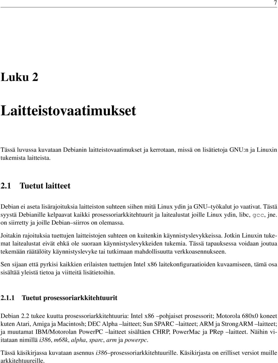 Joitakin rajoituksia tuettujen laitteistojen suhteen on kuitenkin käynnistyslevykkeissa. Jotkin Linuxin tukemat laitealustat eivät ehkä ole suoraan käynnistyslevykkeiden tukemia.