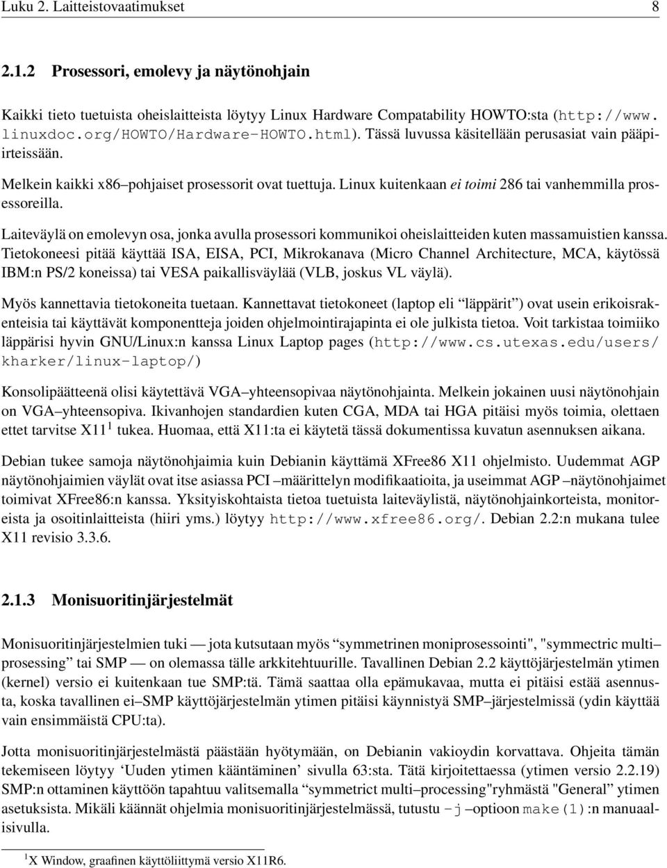 Linux kuitenkaan ei toimi 286 tai vanhemmilla prosessoreilla. Laiteväylä on emolevyn osa, jonka avulla prosessori kommunikoi oheislaitteiden kuten massamuistien kanssa.