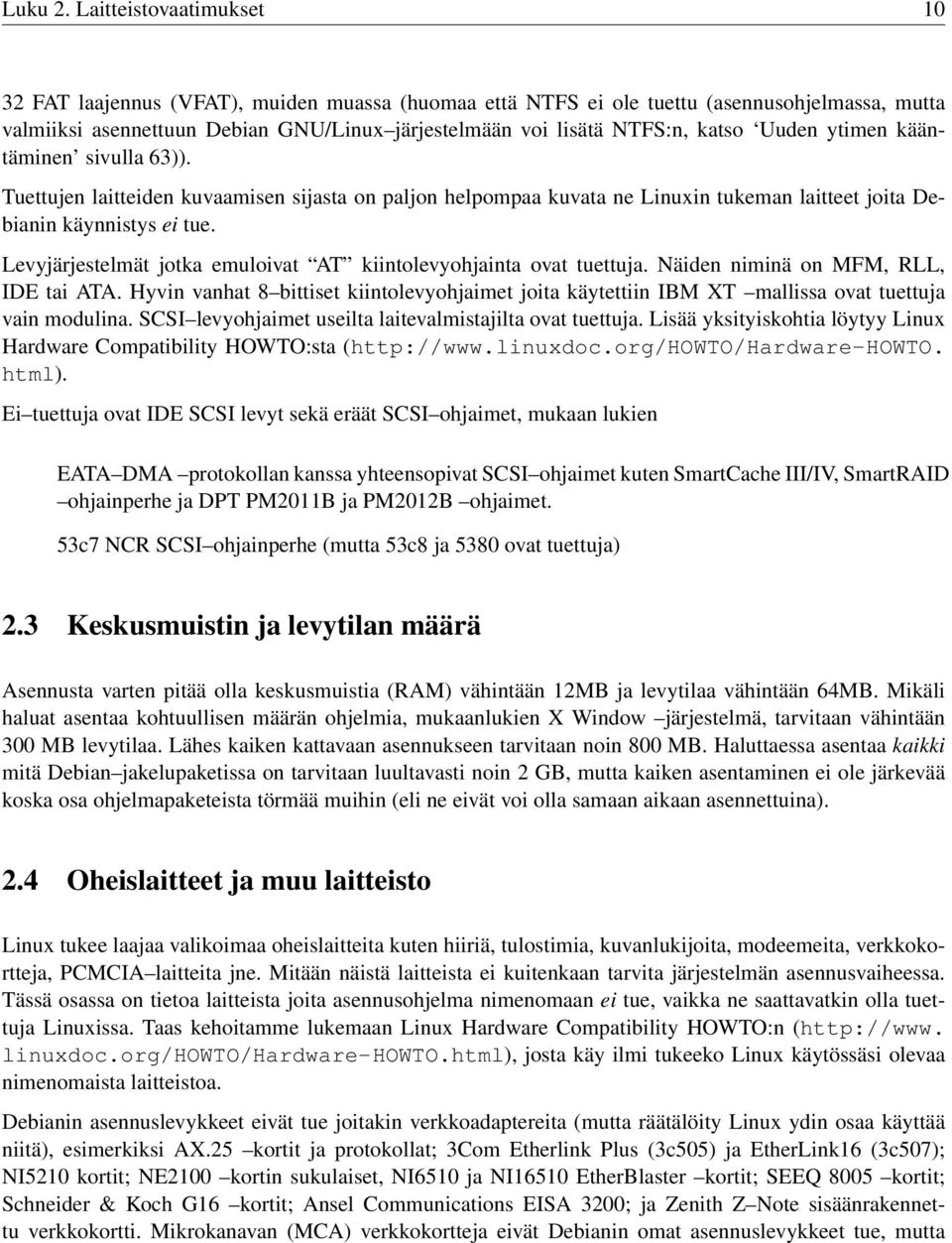 Uuden ytimen kääntäminen sivulla 63)). Tuettujen laitteiden kuvaamisen sijasta on paljon helpompaa kuvata ne Linuxin tukeman laitteet joita Debianin käynnistys ei tue.